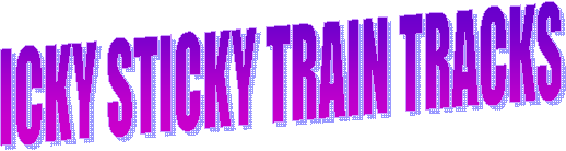 ICKY STICKY TRAIN TRACKS